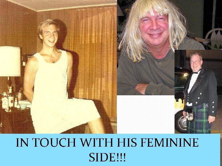 IN TOUCH WITH HIS FEMININE SIDE!!! 