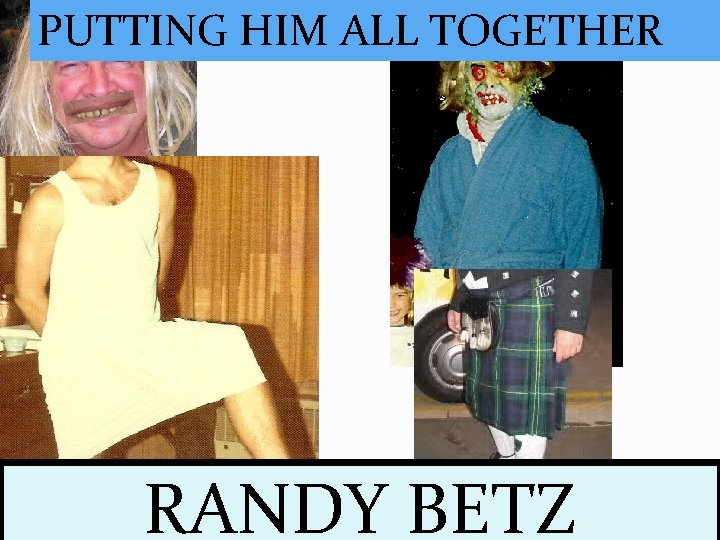 PUTTING HIM ALL TOGETHER RANDY BETZ 