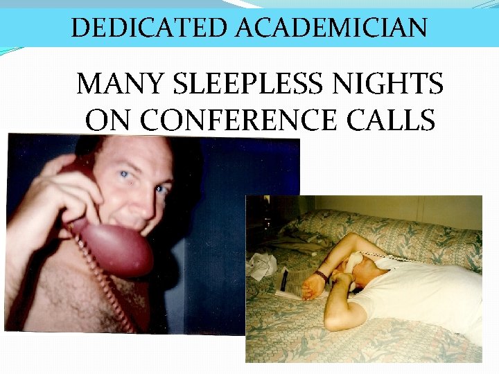 DEDICATED ACADEMICIAN MANY SLEEPLESS NIGHTS ON CONFERENCE CALLS 