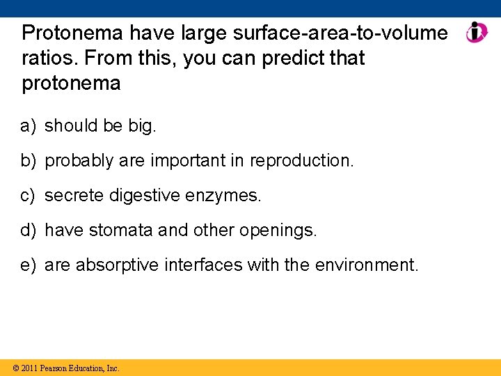 Protonema have large surface-area-to-volume ratios. From this, you can predict that protonema a) should