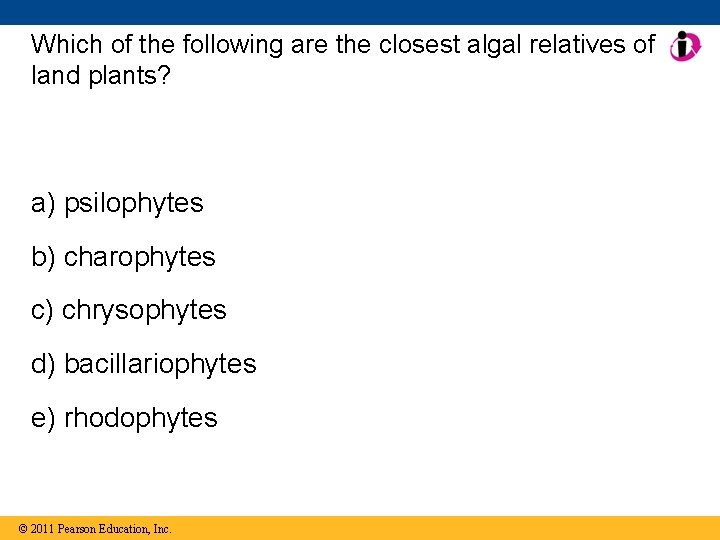 Which of the following are the closest algal relatives of land plants? a) psilophytes