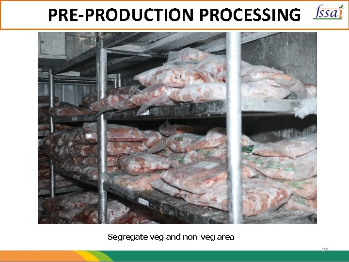 PRE-PRODUCTION PROCESSING Segregate veg and non-veg area 27 