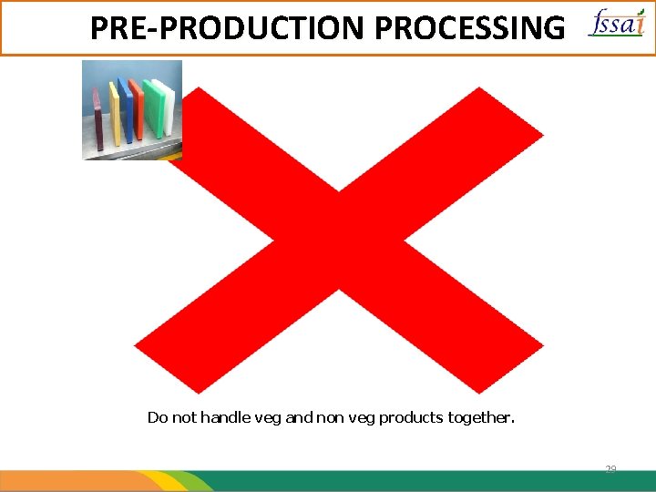 PRE-PRODUCTION PROCESSING Do not handle veg and non veg products together. 29 