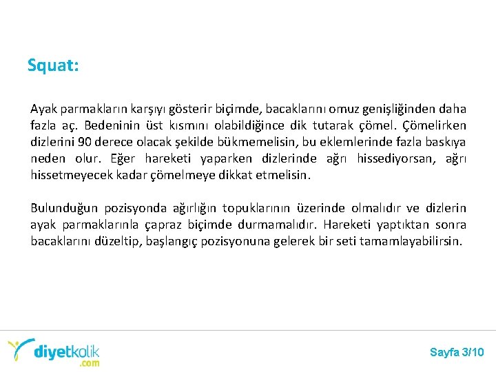 Squat: Ayak parmakların karşıyı gösterir biçimde, bacaklarını omuz genişliğinden daha fazla aç. Bedeninin üst