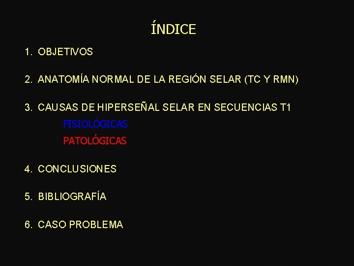 ÍNDICE 1. OBJETIVOS 2. ANATOMÍA NORMAL DE LA REGIÓN SELAR (TC Y RMN) 3.