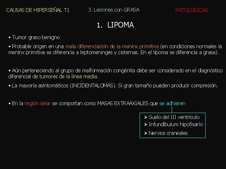 CAUSAS DE HIPERSEÑAL T 1 3. Lesiones con GRASA PATOLÓGICAS 1. LIPOMA • Tumor