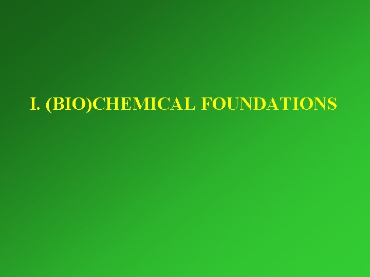 I. (BIO)CHEMICAL FOUNDATIONS 