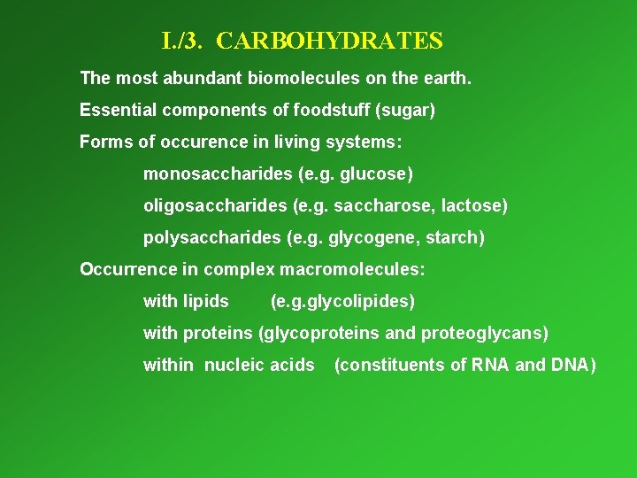 I. /3. CARBOHYDRATES The most abundant biomolecules on the earth. Essential components of foodstuff