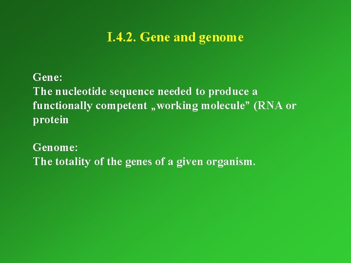 I. 4. 2. Gene and genome Gene: Gene The nucleotide sequence needed to produce