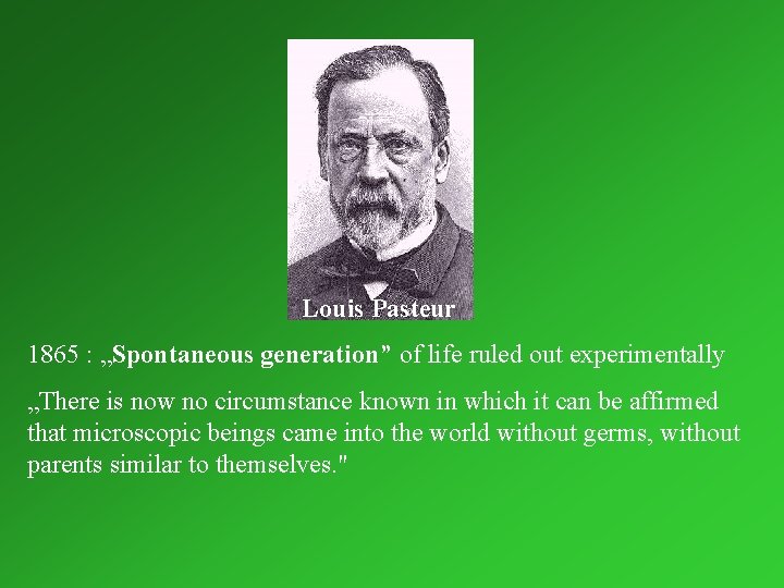 Louis Pasteur 1865 : „Spontaneous generation” of life ruled out experimentally „There is now