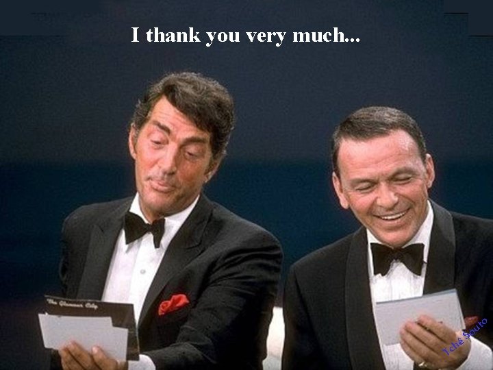 I thank you very much. . . o hê c T S t ou