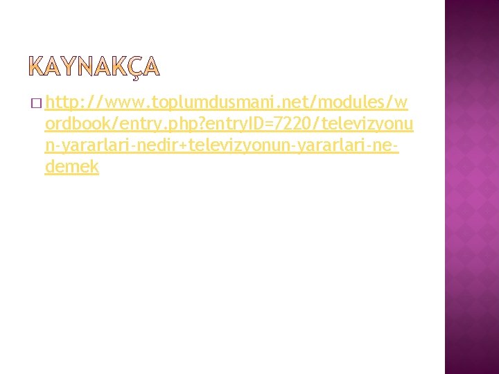 � http: //www. toplumdusmani. net/modules/w ordbook/entry. php? entry. ID=7220/televizyonu n-yararlari-nedir+televizyonun-yararlari-nedemek 