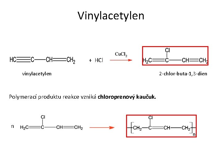 Vinylacetylen + HCl vinylacetylen Polymerací produktu reakce vzniká chloroprenový kaučuk. n 2 -chlor-buta-1, 3