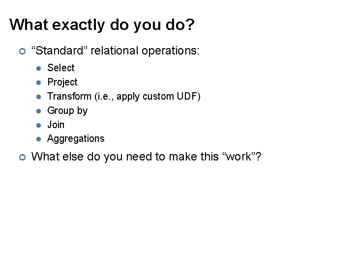 What exactly do you do? ¢ “Standard” relational operations: l l l ¢ Select