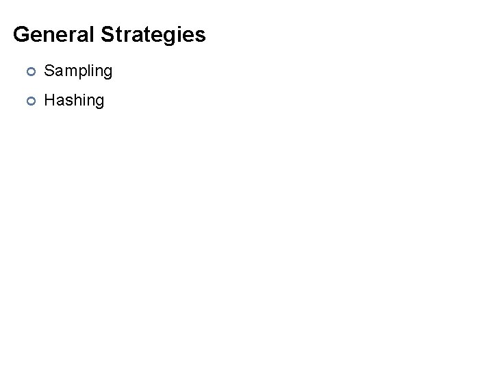 General Strategies ¢ Sampling ¢ Hashing 