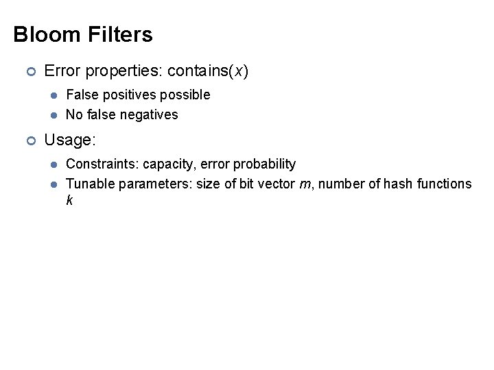 Bloom Filters ¢ Error properties: contains(x) l l ¢ False positives possible No false