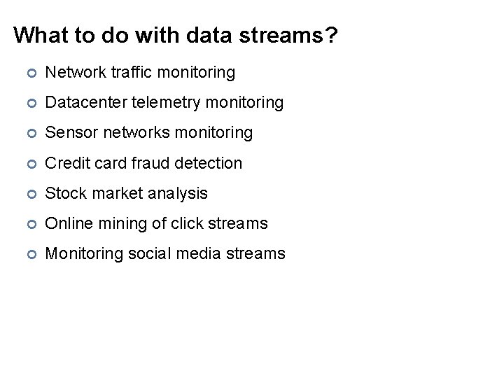 What to do with data streams? ¢ Network traffic monitoring ¢ Datacenter telemetry monitoring