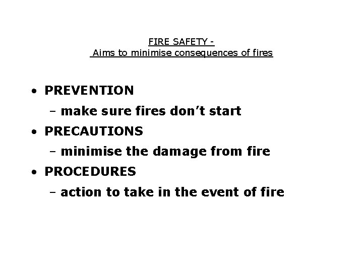 FIRE SAFETY Aims to minimise consequences of fires • PREVENTION – make sure fires