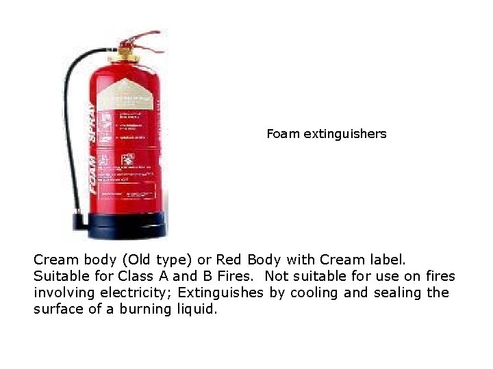 Foam extinguishers Cream body (Old type) or Red Body with Cream label. Suitable for