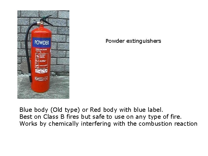 Powder extinguishers Blue body (Old type) or Red body with blue label. Best on
