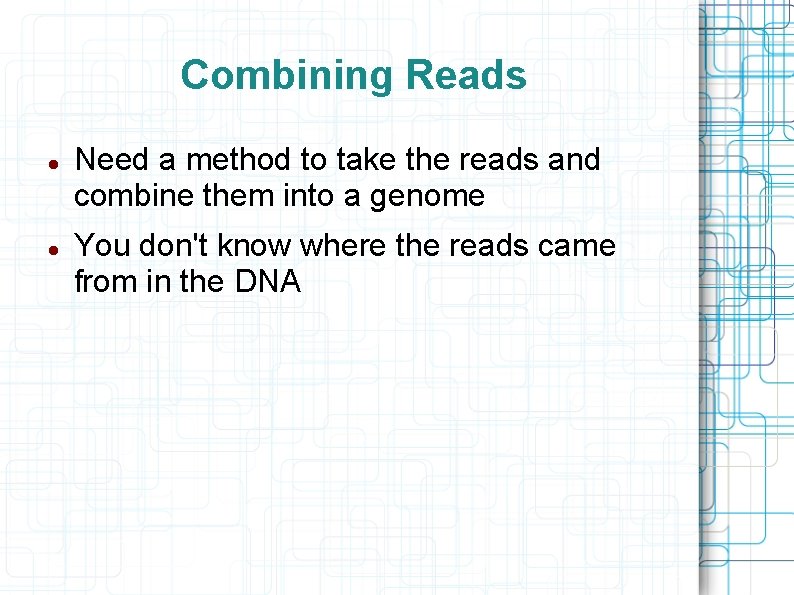 Combining Reads Need a method to take the reads and combine them into a