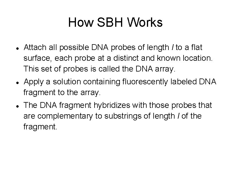 How SBH Works Attach all possible DNA probes of length l to a flat