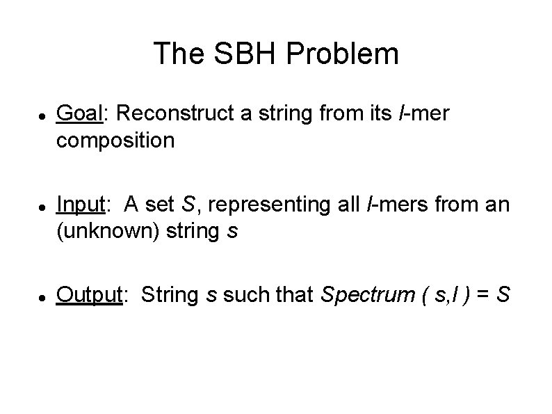 The SBH Problem Goal: Reconstruct a string from its l-mer composition Input: A set