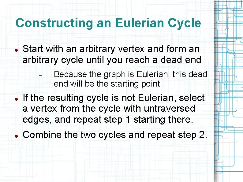 Constructing an Eulerian Cycle Start with an arbitrary vertex and form an arbitrary cycle