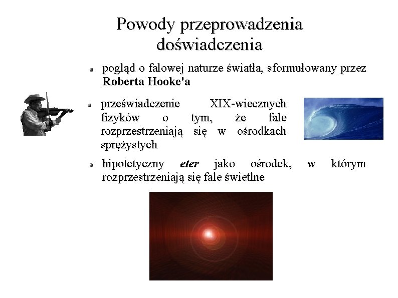 Powody przeprowadzenia doświadczenia pogląd o falowej naturze światła, sformułowany przez Roberta Hooke'a przeświadczenie XIX-wiecznych