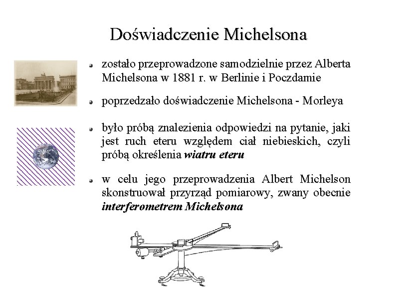 Doświadczenie Michelsona zostało przeprowadzone samodzielnie przez Alberta Michelsona w 1881 r. w Berlinie i