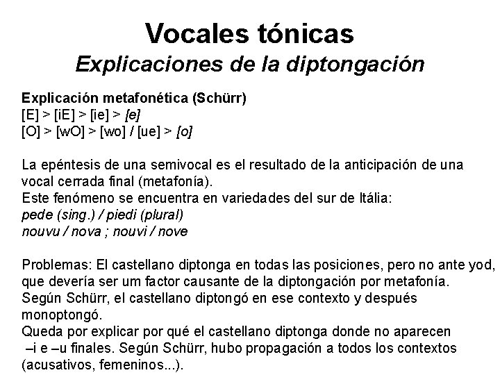 Vocales tónicas Explicaciones de la diptongación Explicación metafonética (Schürr) [E] > [ie] > [e]