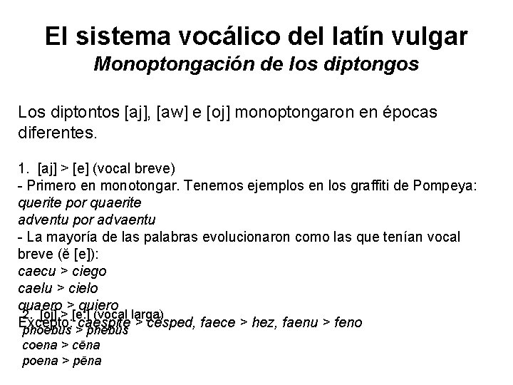 El sistema vocálico del latín vulgar Monoptongación de los diptongos Los diptontos [aj], [aw]