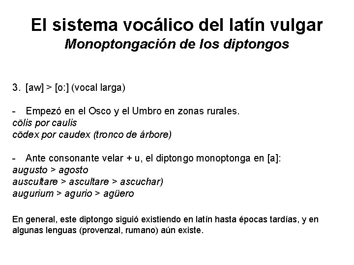 El sistema vocálico del latín vulgar Monoptongación de los diptongos 3. [aw] > [o: