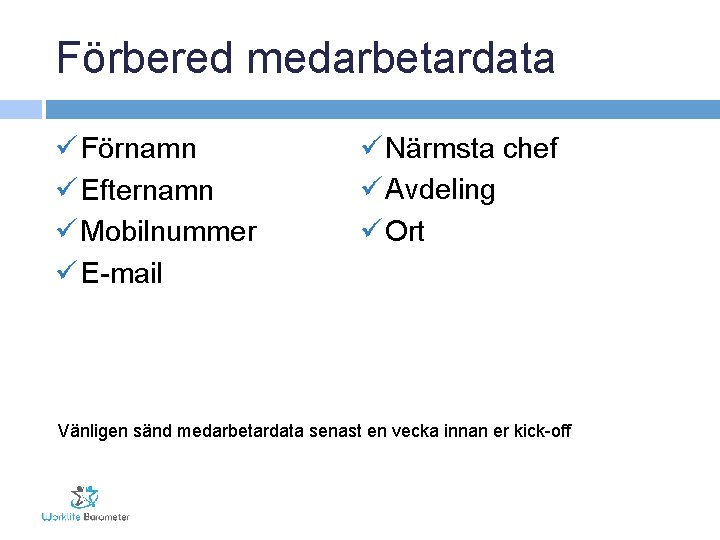 Förbered medarbetardata ü Förnamn ü Efternamn ü Mobilnummer ü E-mail ü Närmsta chef ü