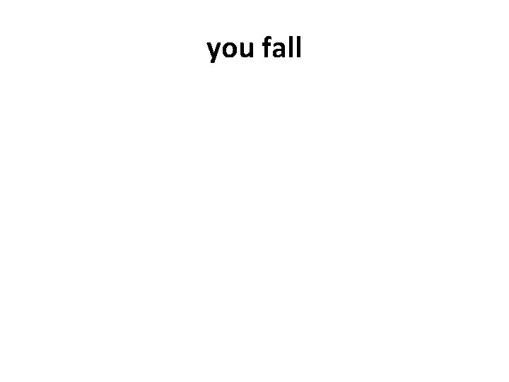 you fall 