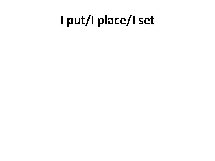 I put/I place/I set 