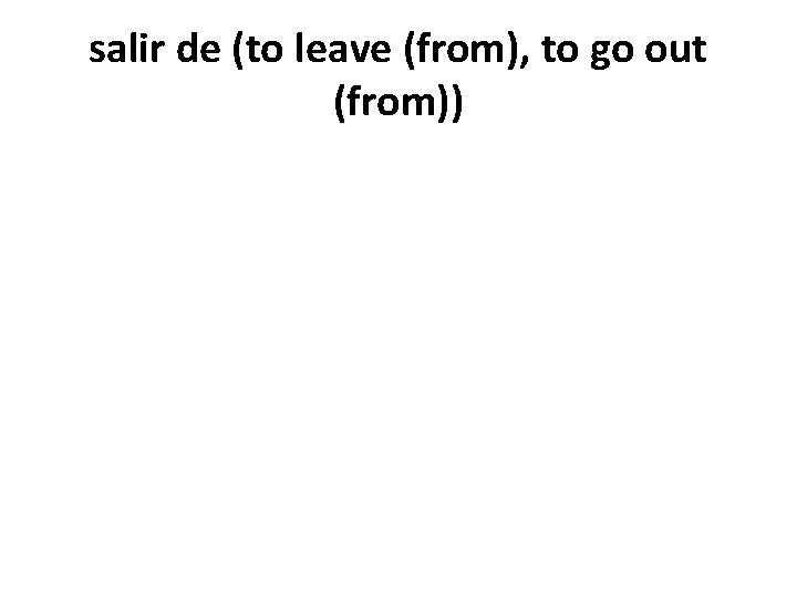 salir de (to leave (from), to go out (from)) 