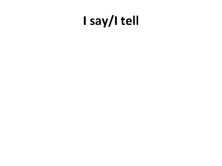 I say/I tell 