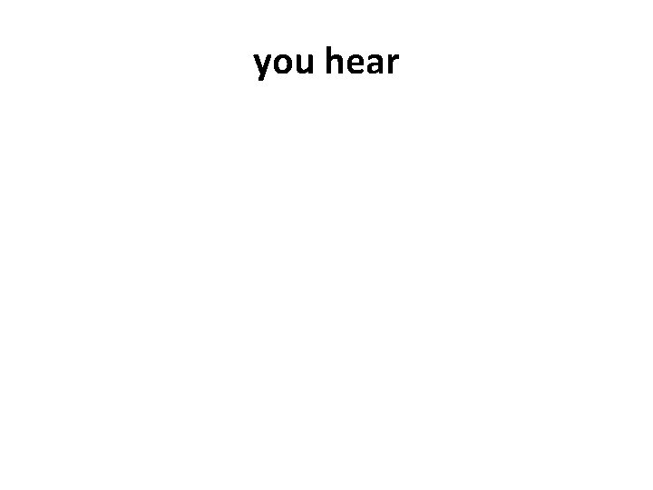 you hear 