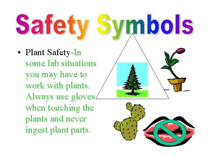  • Plant Safety-In some lab situations you may have to work with plants.