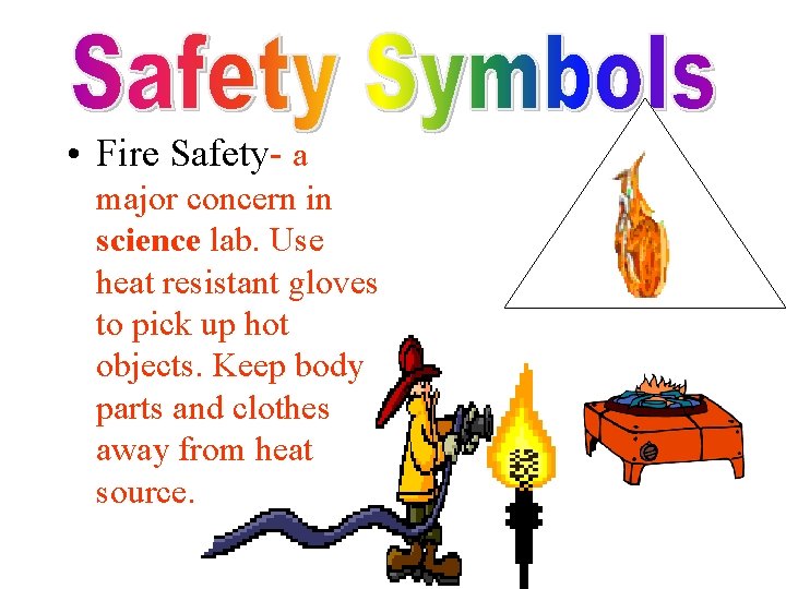  • Fire Safety- a major concern in science lab. Use heat resistant gloves