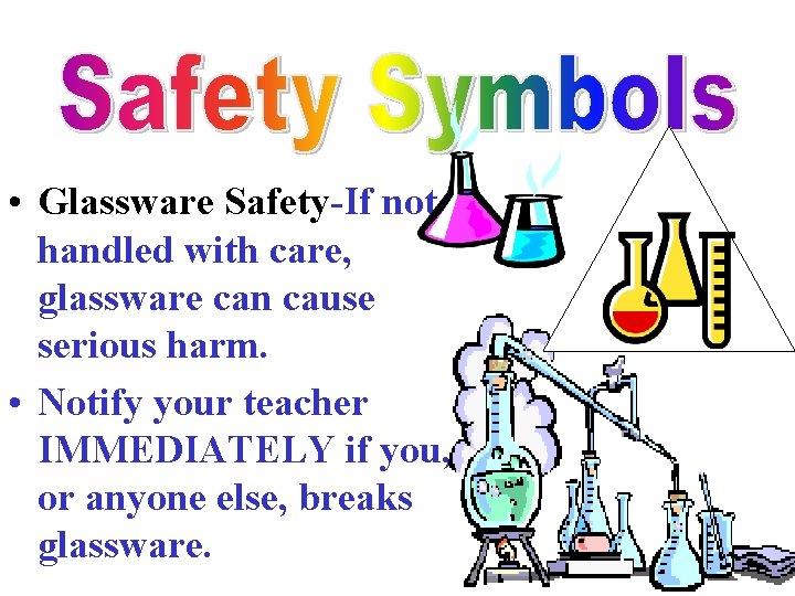  • Glassware Safety-If not handled with care, glassware can cause serious harm. •