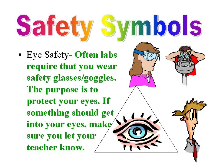  • Eye Safety- Often labs require that you wear safety glasses/goggles. The purpose