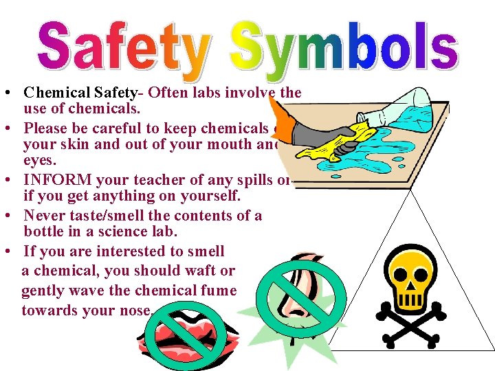  • Chemical Safety- Often labs involve the use of chemicals. • Please be