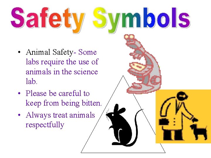  • Animal Safety- Some labs require the use of animals in the science