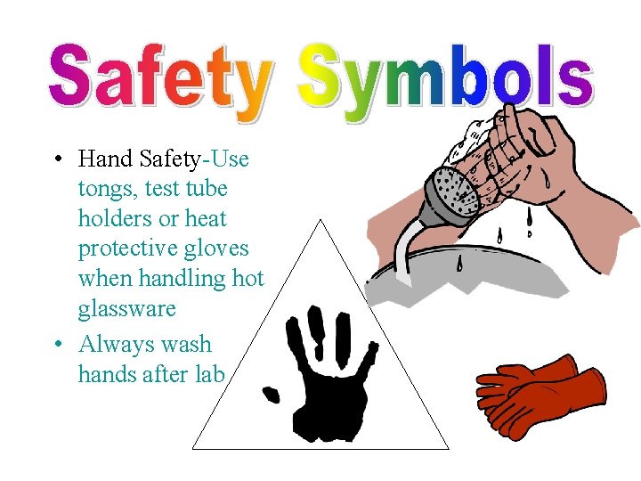  • Hand Safety-Use tongs, test tube holders or heat protective gloves when handling
