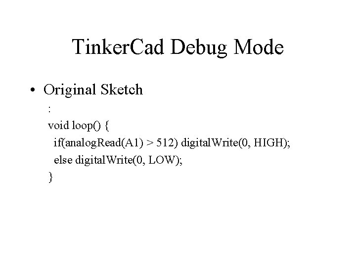 Tinker. Cad Debug Mode • Original Sketch : void loop() { if(analog. Read(A 1)