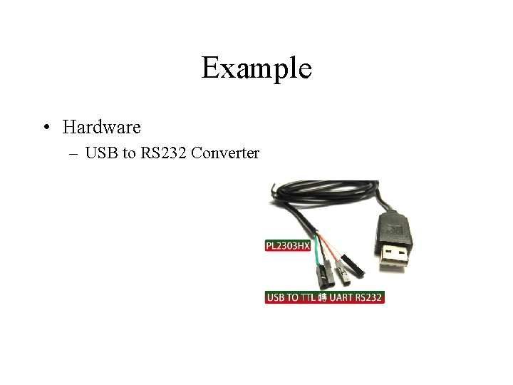 Example • Hardware – USB to RS 232 Converter 