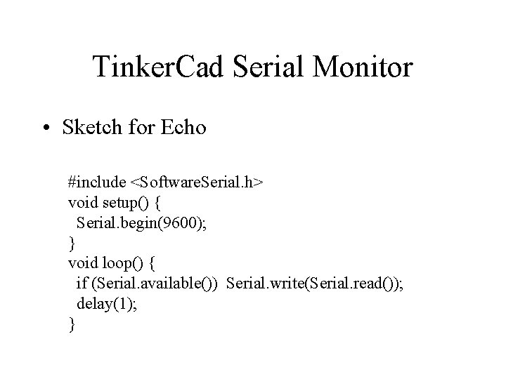 Tinker. Cad Serial Monitor • Sketch for Echo #include <Software. Serial. h> void setup()