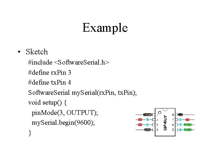 Example • Sketch #include <Software. Serial. h> #define rx. Pin 3 #define tx. Pin